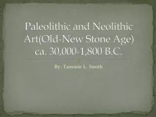 Paleolithic and Neolithic Art(Old-New Stone Age) ca. 30,000-1,800 B.C.