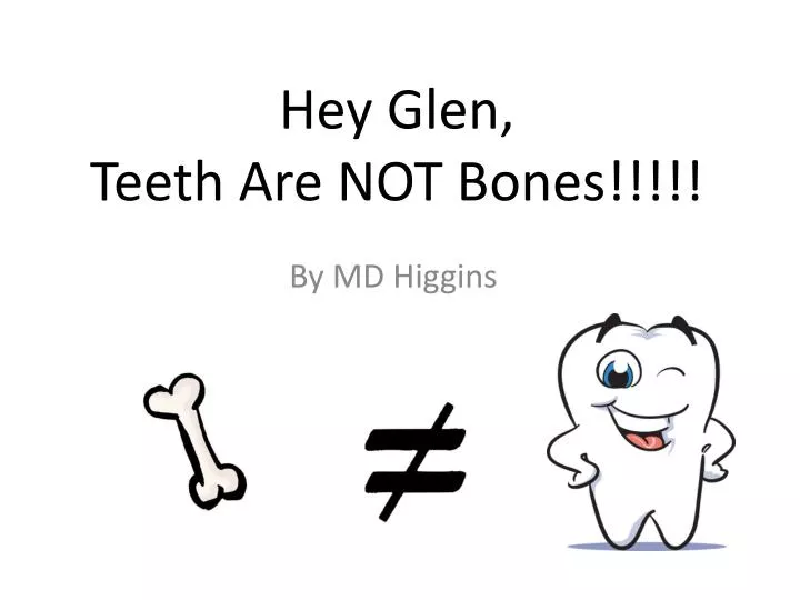 hey glen teeth are not bones