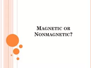 Magnetic or Nonmagnetic?