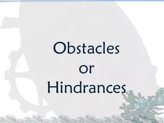 Obstacles or Hindrances