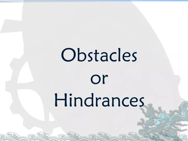 obstacles or hindrances