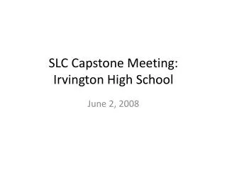 SLC Capstone Meeting: Irvington High School