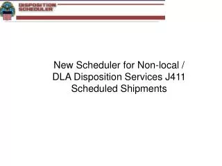 New Scheduler for Non-local / DLA Disposition Services J411 Scheduled Shipments
