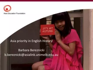 Asia priority in English History Barbara Bereznicki b.bereznicki@asialink.unimelb.edu.au