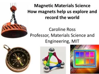 Magnetic Materials Science How magnets help us explore and record the world Caroline Ross