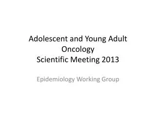 Adolescent and Young Adult Oncology Scientific Meeting 2013