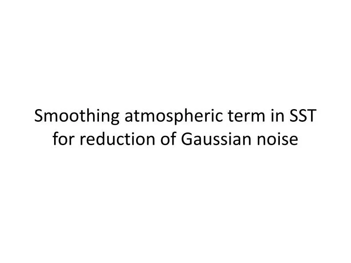 smoothing atmospheric term in sst for reduction of gaussian noise