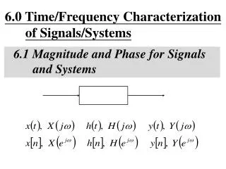 6.0 Time/Frequency Characterization of Signals/Systems 6.1 Magnitude and Phase for Signals