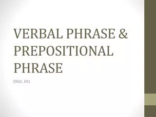 VERBAL PHRASE &amp; PREPOSITIONAL PHRASE