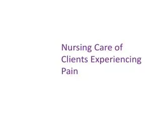 Nursing Care of Clients Experiencing Pain
