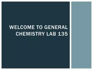 Welcome to General Chemistry Lab 135