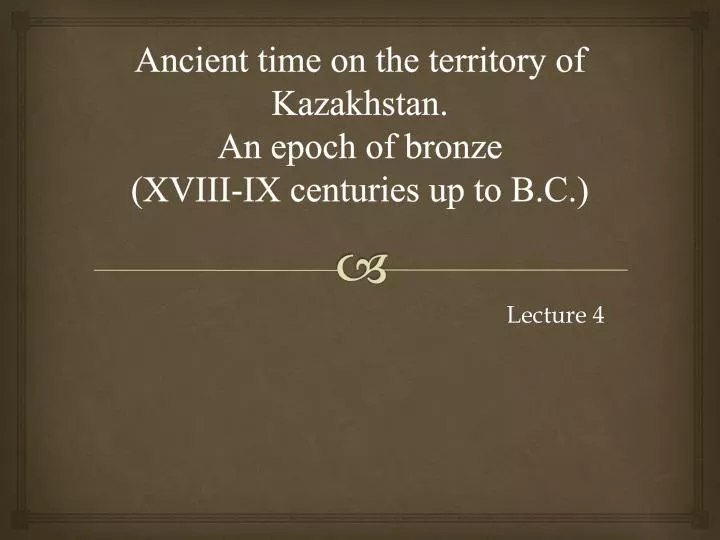 ancient time on the territory of kazakhstan an epoch of bronze xviii ix centuries up to b c