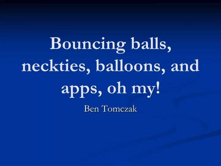 bouncing balls neckties balloons and apps oh my