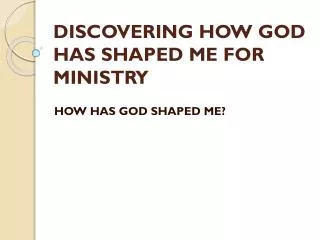 DISCOVERING HOW GOD HAS SHAPED ME FOR MINISTRY