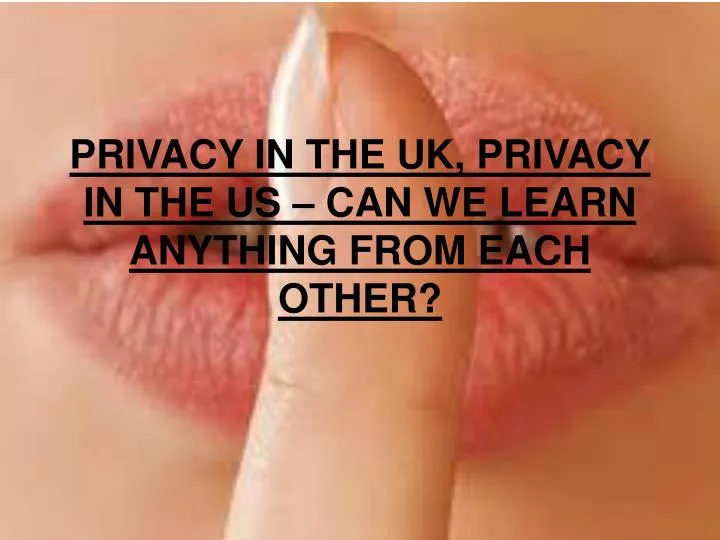 privacy in the uk privacy in the us can we learn anything from each other