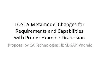 TOSCA Metamodel Changes for Requirements and Capabilities with Primer Example Discussion