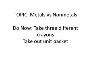 topic metals vs nonmetals do now take three different crayons take out unit packet