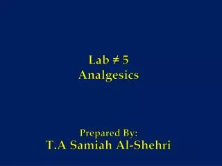 Lab ? 5 Analgesics Prepared By: T.A Samiah Al- Shehri