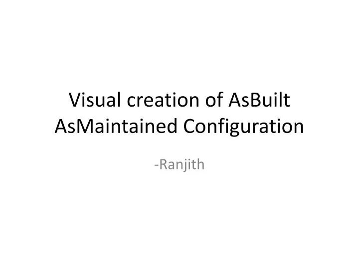 visual creation of asbuilt asmaintained configuration