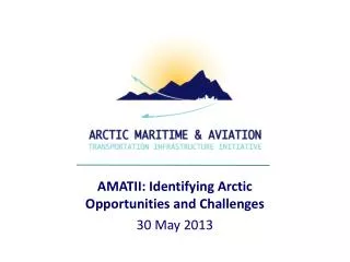 AMATII: Identifying Arctic Opportunities and Challenges 30 May 2013