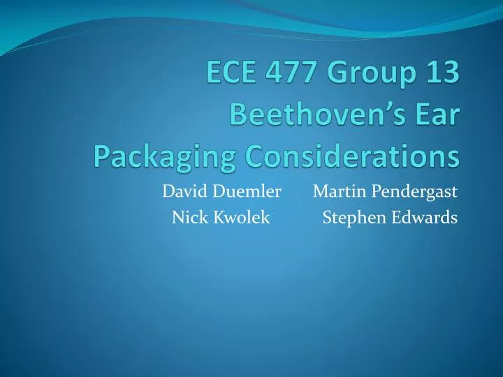 ece 477 group 13 beethoven s ear packaging considerations