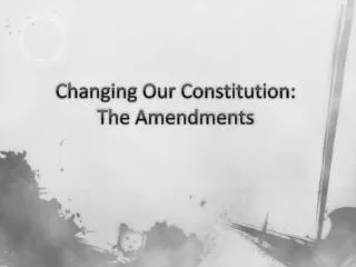 Changing Our Constitution: The Amendments