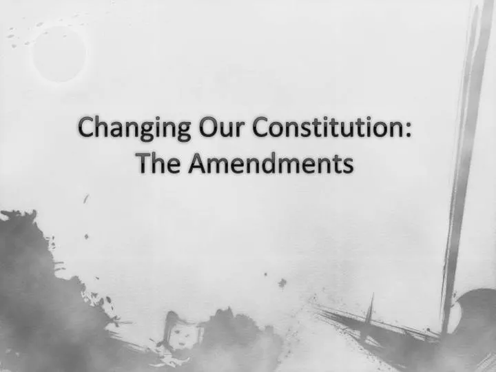 changing our constitution the amendments