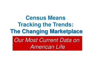 Census Means Tracking the Trends: The Changing Marketplace