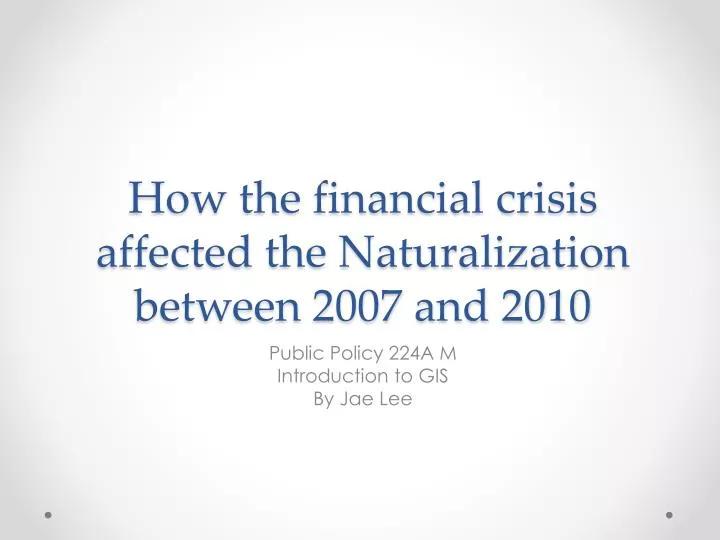 how the financial crisis affected the naturalization between 2007 and 2010