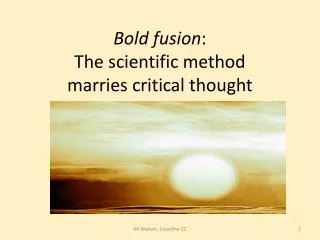 Bold fusion : The scientific method marries critical thought
