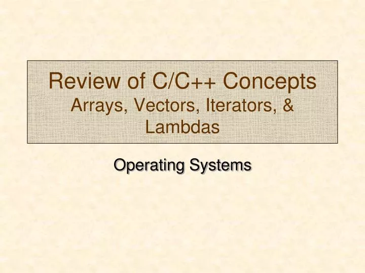 review of c c concepts arrays vectors iterators lambdas