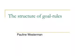 The structure of goal- rules