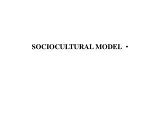 SOCIOCULTURAL MODEL