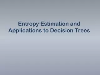 Entropy Estimation and Applications to Decision Trees