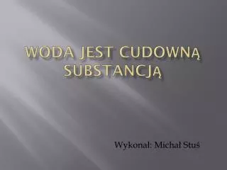 Woda jest cudowną substancją