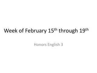Week of February 15 th through 19 th