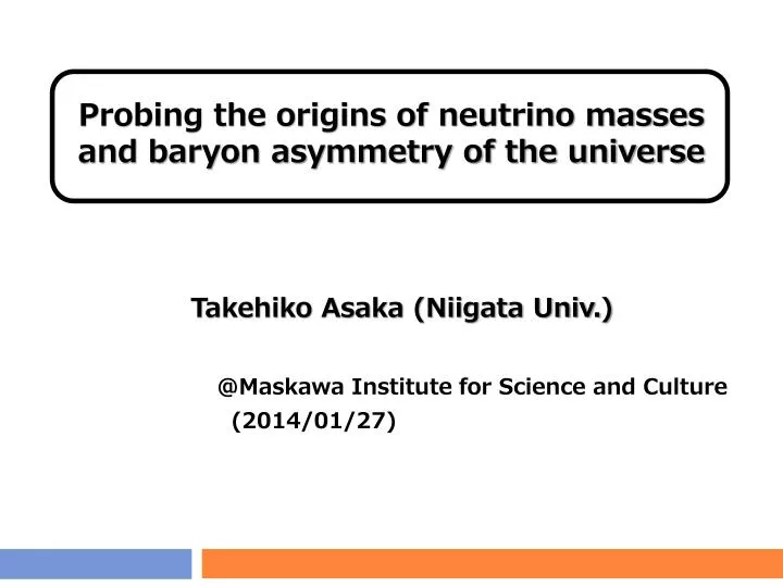 probing the origins of neutrino masses and baryon asymmetry of the universe