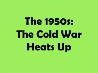 The 1950s: The Cold War Heats Up