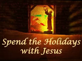 Spend the Holidays with Jesus