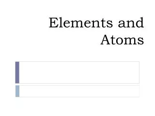 Elements and Atoms