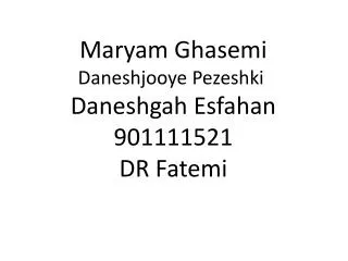 Maryam Ghasemi Daneshjooye Pezeshki Daneshgah Esfahan 901111521 DR Fatemi