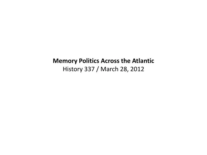 memory politics across the atlantic history 337 march 28 2012