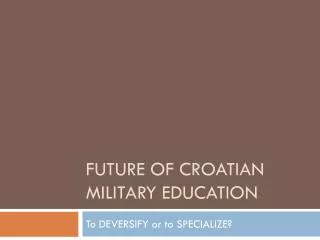 FUTURE OF CROATIAN MILITARY EDUCATION