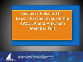 Business Pulse 2011: Expert Perspectives on the AACCLA and AmCham Member Poll