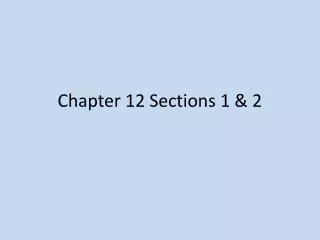 Chapter 12 Sections 1 &amp; 2