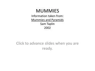 MUMMIES Information taken from: Mummies and Pyramids Sam Taplin 2002