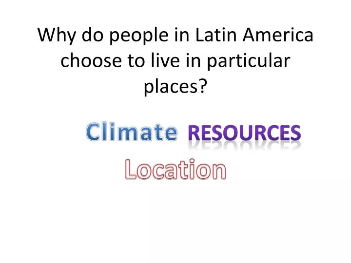why do people in latin america choose to live in particular places