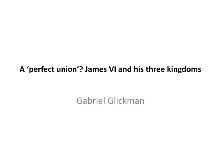 a perfect union james vi and his three kingdoms