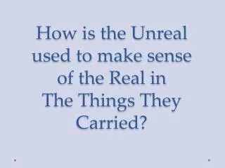 How is the Unreal used to make sense of the Real in The Things They Carried?