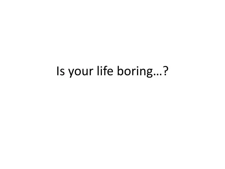 is your life boring